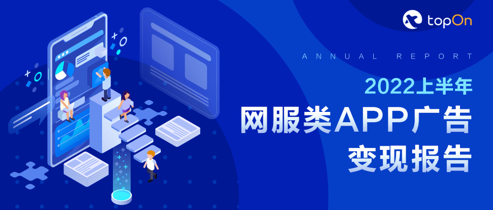 各类网服APP广告收益怎么样<strong></p>
<p>火币网app</strong>？来看这份《2022上半年网服类APP广告变现报告》