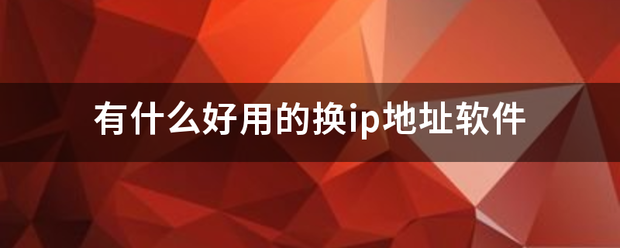 有什么好用张早力往掌绝运同哪沉的换ip地址软件